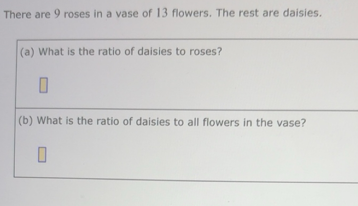 Solved: There are 9 roses in a vase of 13 flowers. The rest are daisies ...