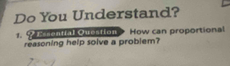 Do You Understand? 
? Essential Question * How can proportional 
reasoning help solve a problem?