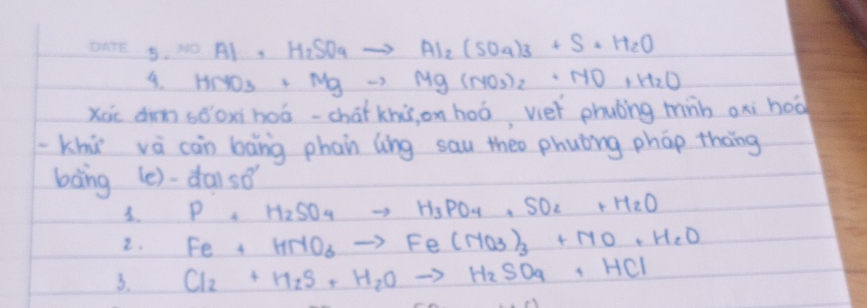 Al+H_2SO_4to Al_2(SO_4)_3+S+H_2O. HMO_3+Mgto Mg(NO_3)_2· MO+H_2O
xoc dm sǒoxi hoó-chai khis, on hoó vet phuóng minb axi hoā
Khú vá can bāng phain ling sau theo phuóng phap thng
bàng (e).dais8
3. P+H_2SO_4to H_3PO_4+SO_2+H_2O
2. Fe+HNO_3to Fe(NO_3)_3+MO+H_2O
3. Cl_2+H_2S+H_2Oto H_2SO_4+HCl