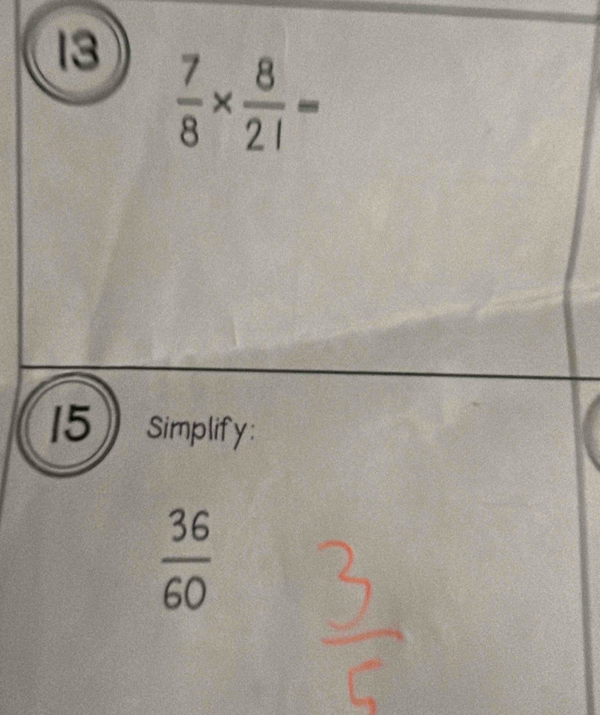 13
 7/8 *  8/21 =
15 Simplify:
 36/60 