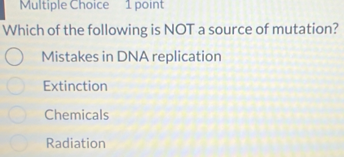 Which of the following is NOT a source of mutation?
Mistakes in DNA replication
Extinction
Chemicals
Radiation