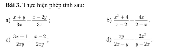 Thực hiện phép tính sau: 
a)  (x+y)/3x + (x-2y)/3x ;  (x^2+4)/x-2 + 4x/2-x . 
b) 
c)  (3x+1)/2xy - (x-2)/2xy ;  xy/2x-y - 2x^2/y-2x . 
d)