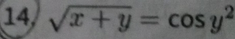 14, sqrt(x+y)=cos y^2