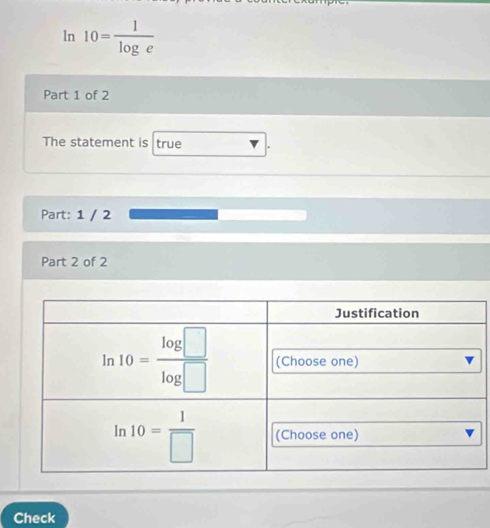 ln 10= 1/log e 
Part 1 of 2
The statement is true
Part: 1 / 2
Part 2 of 2
Check