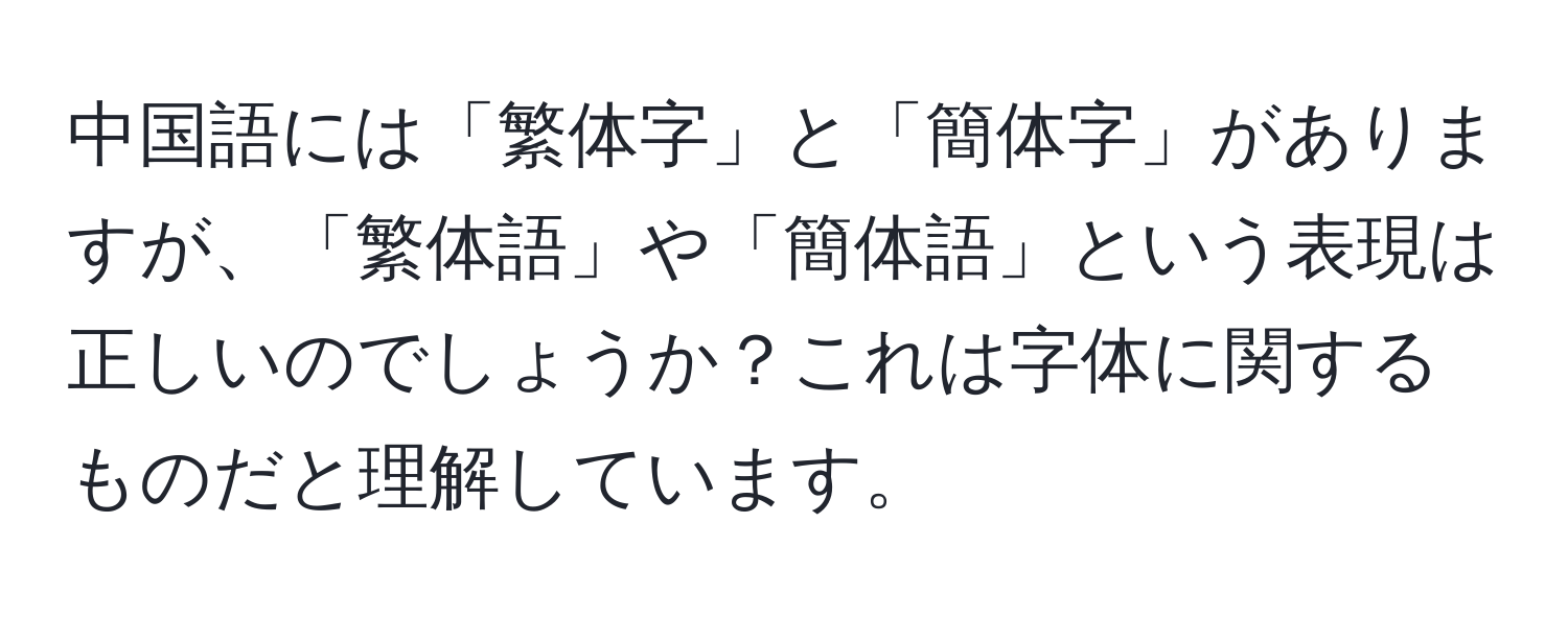 中国語には「繁体字」と「簡体字」がありますが、「繁体語」や「簡体語」という表現は正しいのでしょうか？これは字体に関するものだと理解しています。