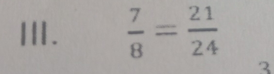 Ⅲ.
 7/8 = 21/24 
3