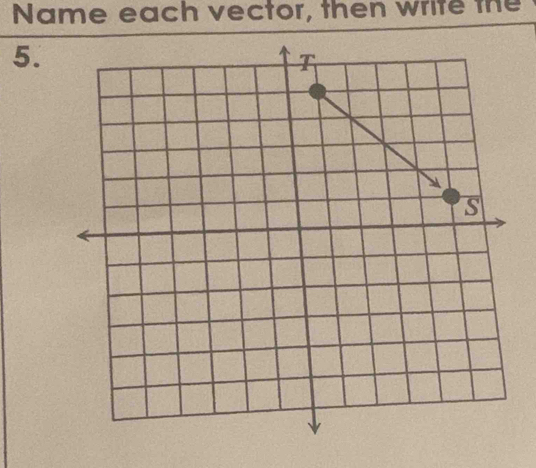 Name each vector, then write the 
5.