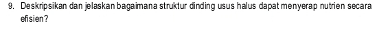 Deskripsikan dan jelaskan bagaimana struktur dinding usus halus dapat menyerap nutrien secara 
efisien?