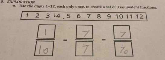 EXPLORATION 
a. Use the digits 1 - 12, each only once, to create a set of 3 equivalent fractions.
1 2 3 4 5 6 7 8 9 10 11 12