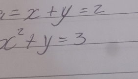 ,=x+y=2
x^2+y=3