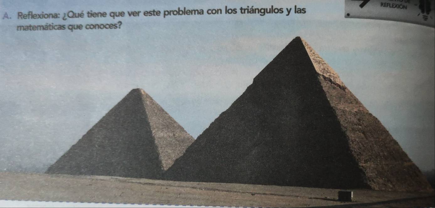 Reflexiona: ¿Qué tiene que ver este problema con los triángulos y las 
REFLEXION 
matemáticas que conoces?