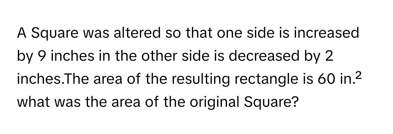 Solved: A Square was altered so that one side is increased by 9 inches ...