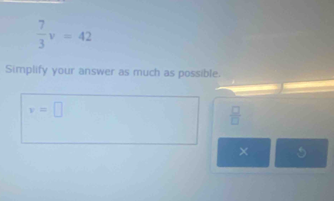  7/3 v=42
Simplify your answer as much as possible.
v=□
 □ /□  
×