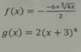 f(x)=- (-6+sqrt[3](4x))/2 
g(x)=2(x+3)^4