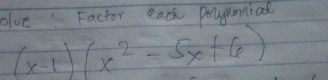 olve: Factor each pogumial
(x-1)(x^2-5x+6)