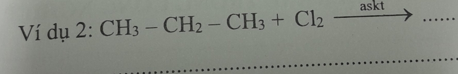 Ví dụ 2: CH_3-CH_2-CH_3+Cl_2_ askt
_