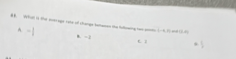 Wist is the average rate of change between the following two pointo (-4,7endpmatrix sed (3,6)
A. overline sin 
B. -2  c/a 
C 2