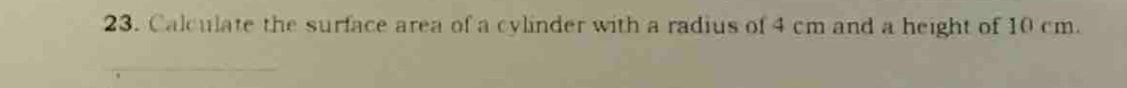 Calculate the surface area of a cylinder with a radius of 4 cm and a height of 10 cm.