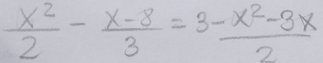  x^2/2 - (x-8)/3 = (3-x^2-3x)/2 