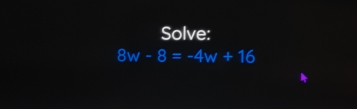 Solve:
8w-8=-4w+16