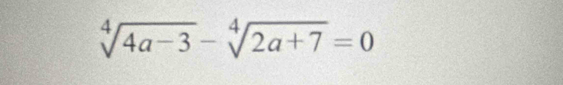 sqrt[4](4a-3)-sqrt[4](2a+7)=0