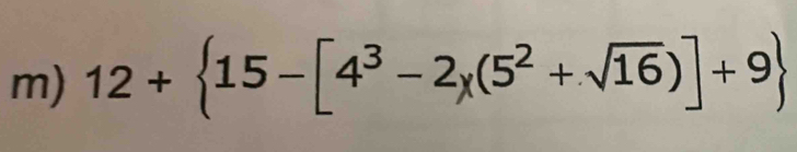 12+ 15-[4^3-2_x(5^2+sqrt(16))]+9