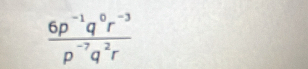  (6p^(-1)q^0r^(-3))/p^(-7)q^2r 