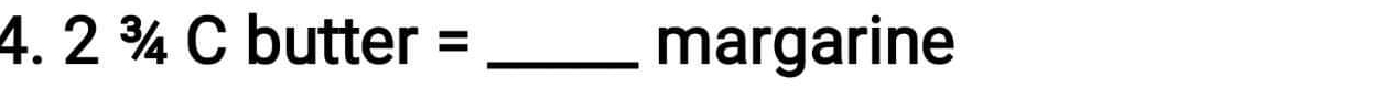 4.2^3/_4Cbutter= _margarine