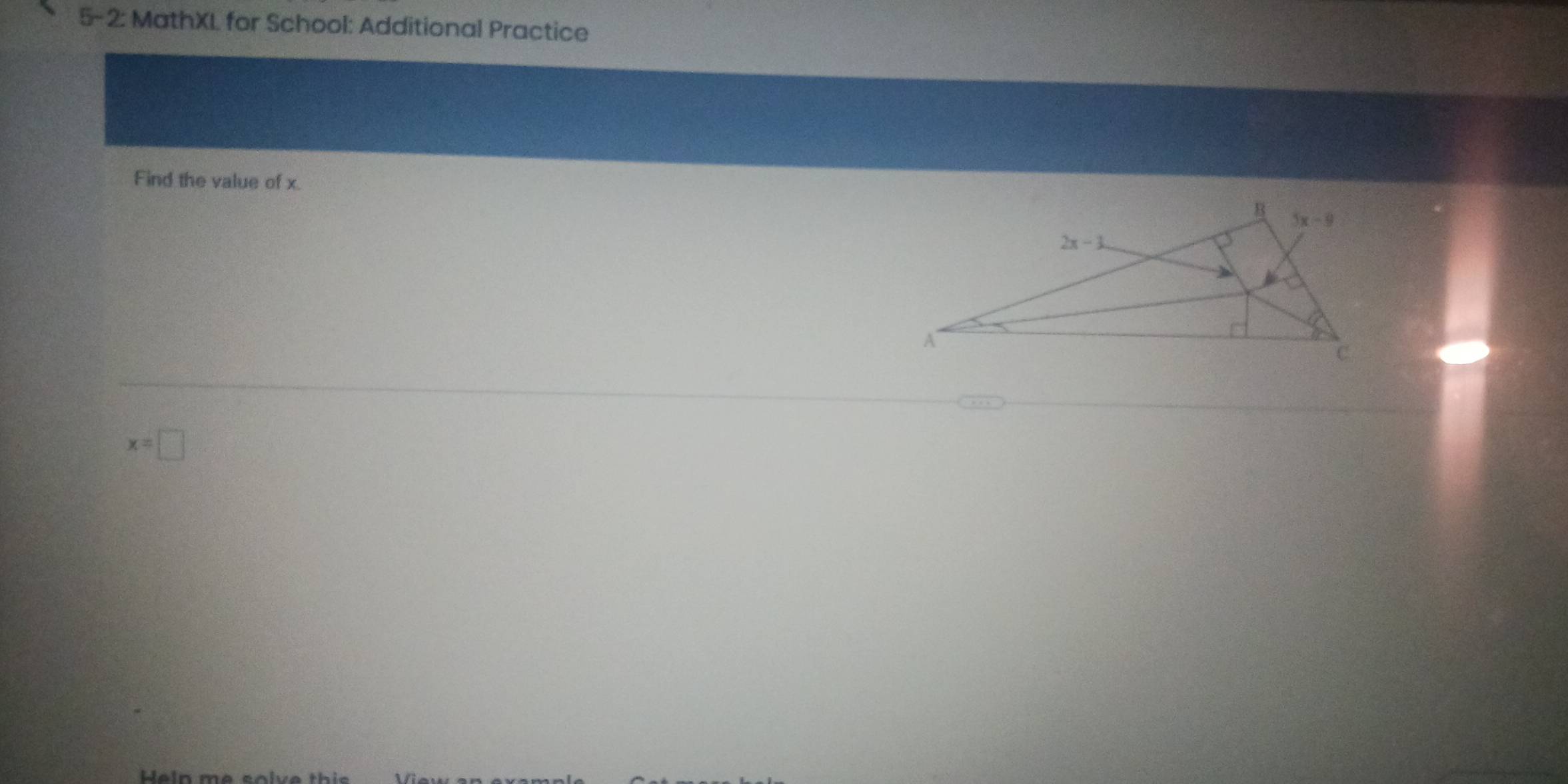 5-2: MathXL for School: Additional Practice
Find the value of x
x=□
eln me solv e  th i