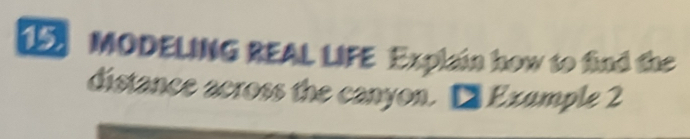 MODELING REAL LIFE Explain how to find the 
distance across the canyon. D Example 2