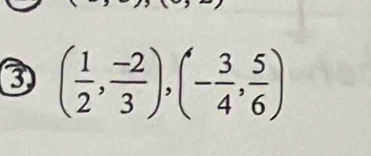 ③ ( 1/2 , (-2)/3 ), (- 3/4 , 5/6 )