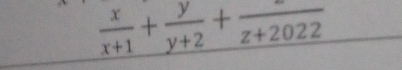  x/x+1 + y/y+2 +frac z+2022