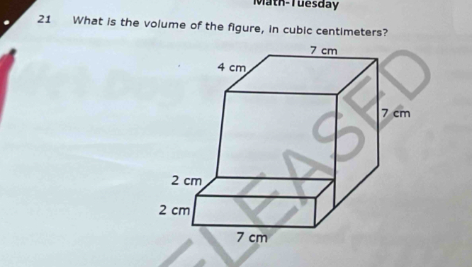 Math-Tuesday 
21 What is the volume of the figure, in cubic centimeters?