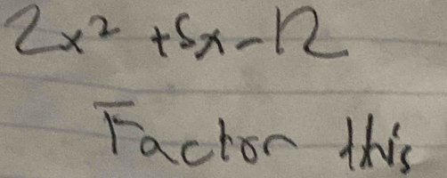 2x^2+5x-12
Fachor this