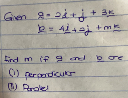 Given _ a=2_ i+_ j+_ 3k
_ b=4_ i+2j+m_ k
And m if a and bore
(1) perpendiculer
(1) Prallel