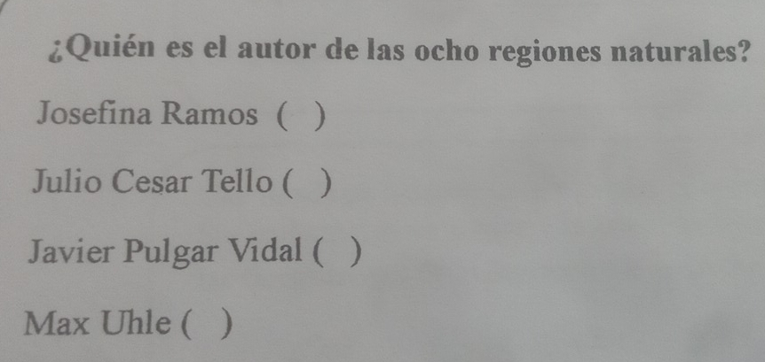 ¿Quién es el autor de las ocho regiones naturales?
Josefina Ramos ( )
Julio Cesar Tello ( )
Javier Pulgar Vidal ( )
Max Uhle ( )