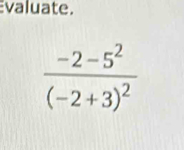 valuate.
frac -2-5^2(-2+3)^2