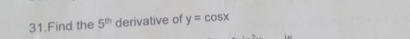 Find the 5^(th) derivative of y=cos x
ie