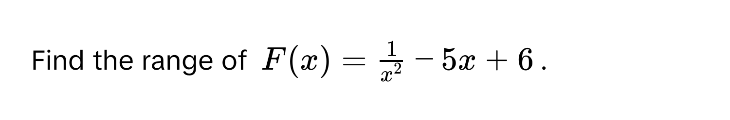 Find the range of $F(x) = frac1x^2 - 5x + 6$.