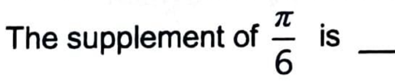 The supplement of  π /6  is_