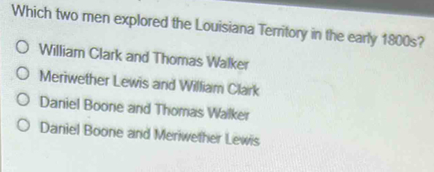 Solved: Which two men explored the Louisiana Territory in the early ...