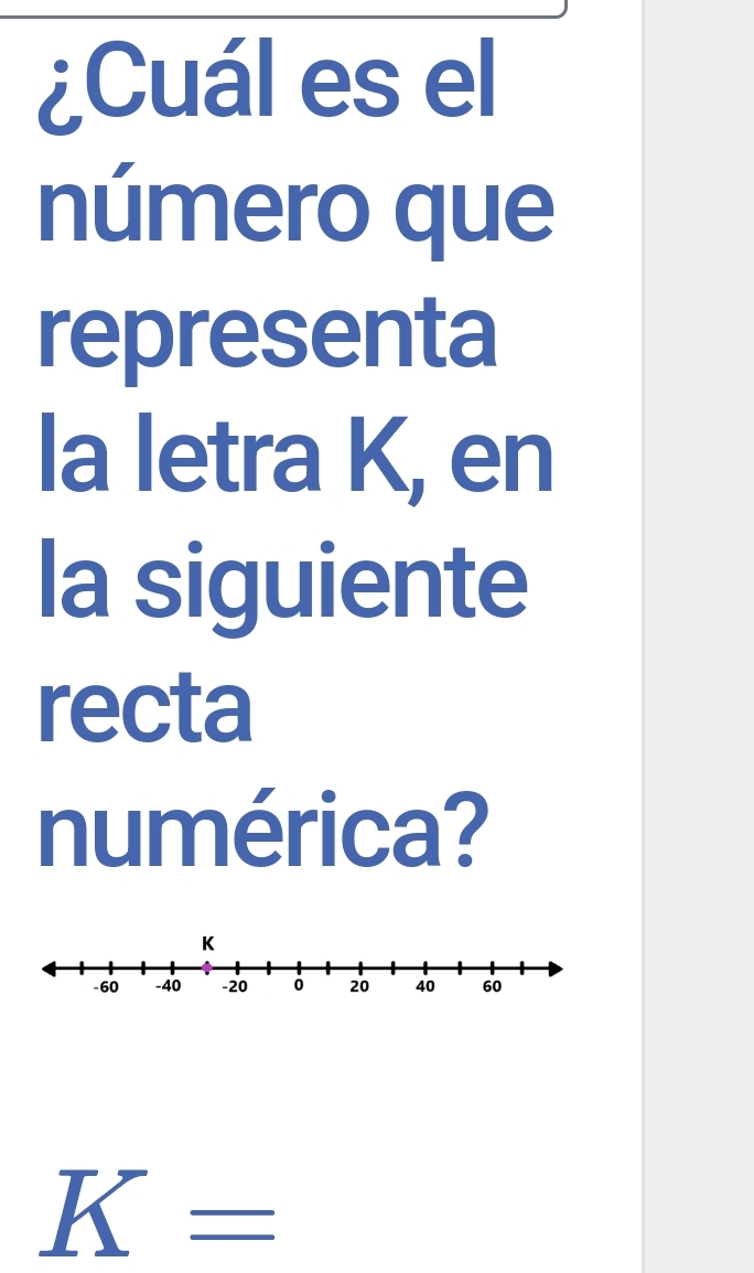 ¿Cuál es el 
número que 
representa 
la letra K, en 
la siguiente 
recta 
numérica?
K=