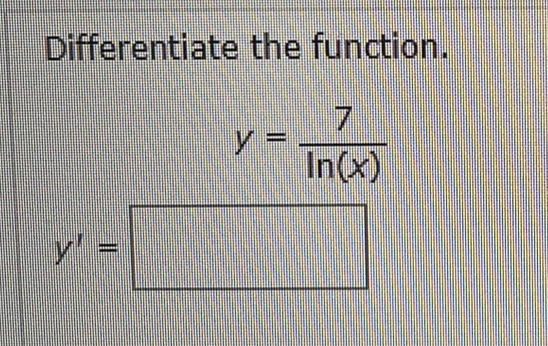 Differentiate the function.
y= 7/ln (x) 
y'=□