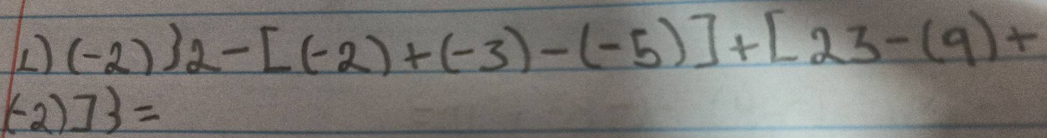 () (-2))2-[(-2)+(-3)-(-5)]+[23-(9)+
(-2)] =