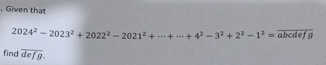 Given that
2024^2-2023^2+2022^2-2021^2+·s +4^2-3^2+2^2-1^2=overline abcdefg
find overline defg.