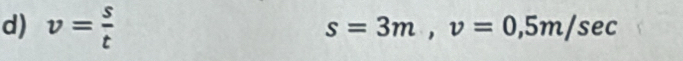 v= s/t 
s=3m, v=0,5m/sec