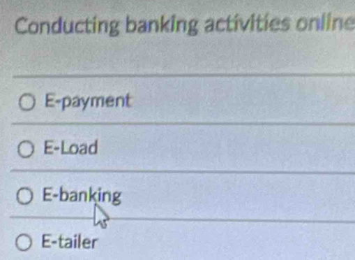 Conducting banking activities online
E-payment
E-Load
E-banking
E-tailer