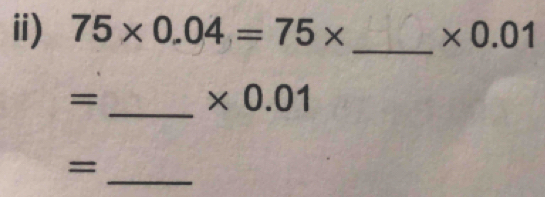 ii) 75* 0.04=75* _  * 0.01
_ 
=
* 0.01
= 
_