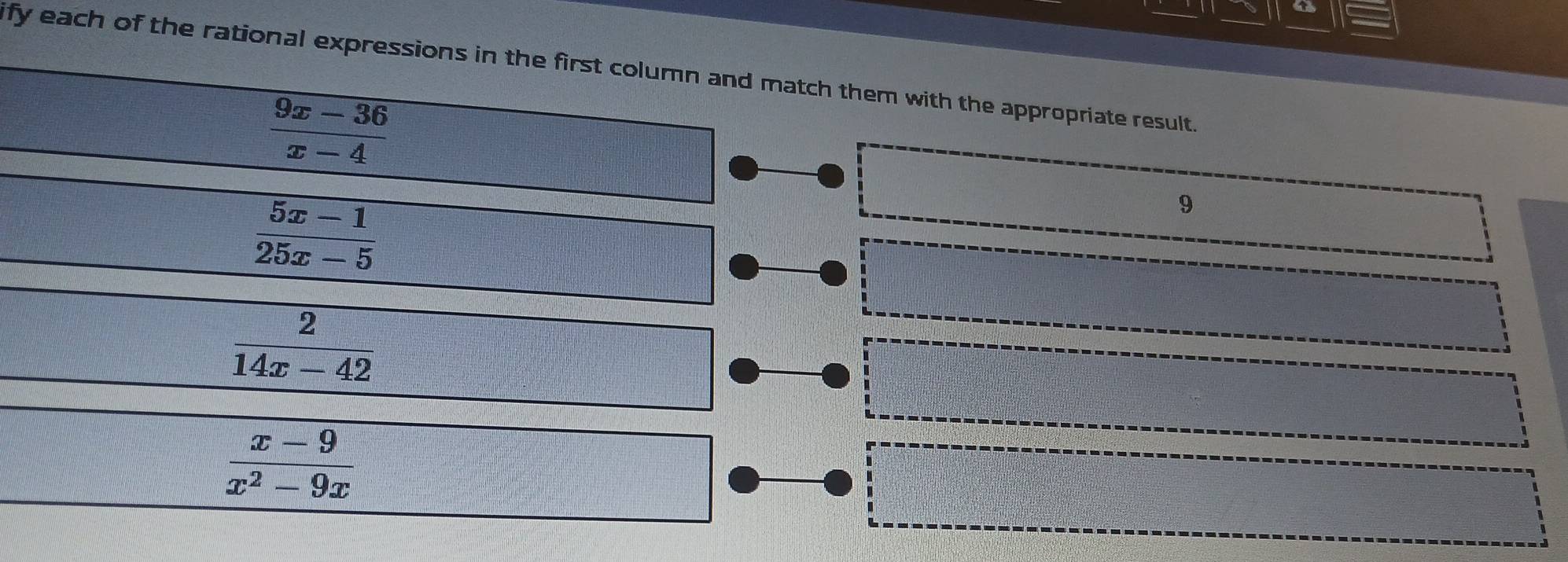 ify each of the rational expressions in the first column and match them with the appropriate result
 (9x-36)/x-4 
 (5x-1)/25x-5 
9
 2/14x-42 
 (x-9)/x^2-9x 