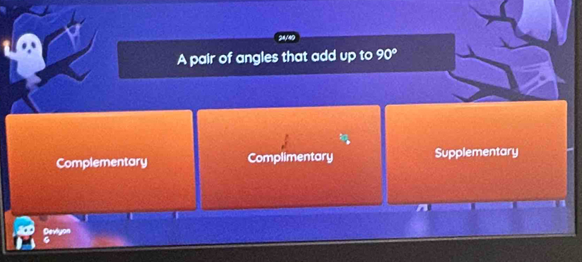 24/4D
A pair of angles that add up to 90°
Complementary Complimentary Supplementary
Deviyon